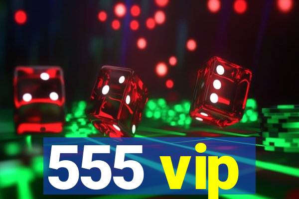 555 vip